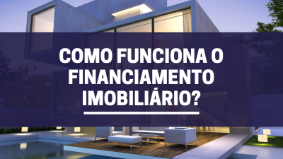 Como funciona o financiamento imobiliário