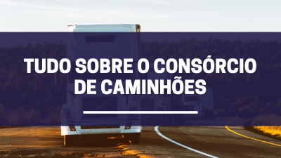 Tudo sobre o consórcio de caminhões